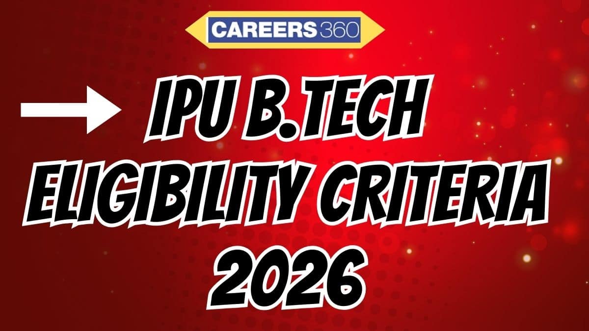 IPU B.Tech Eligibility Criteria 2026 (Out) - Check Age Limit, Qualifying Marks, Nationality